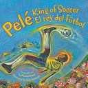 Pele, King of Soccer / Pele, el rey del futbol by Monica Brown