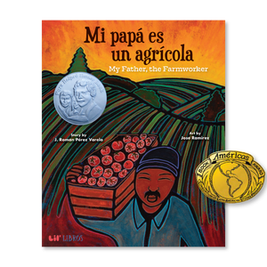 Mi papá es un agrícola / My Father, the Farmworker by J. Roman Pérez Varela